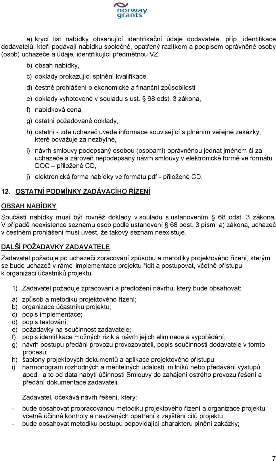 b) obsah nabídky, c) doklady prokazující splnění kvalifikace, d) čestné prohlášení o ekonomické a finanční způsobilosti e) doklady vyhotovené v souladu s ust. 68 odst.