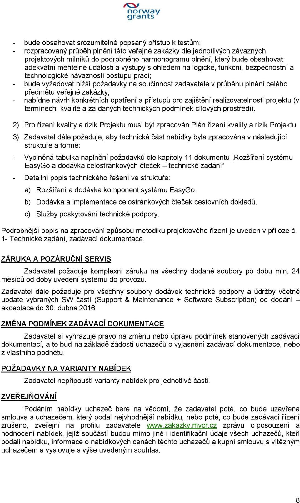 průběhu plnění celého předmětu veřejné zakázky; - nabídne návrh konkrétních opatření a přístupů pro zajištění realizovatelnosti projektu (v termínech, kvalitě a za daných technických podmínek