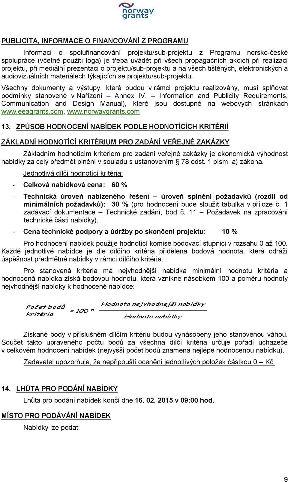 Všechny dokumenty a výstupy, které budou v rámci projektu realizovány, musí splňovat podmínky stanovené v Nařízení Annex IV.