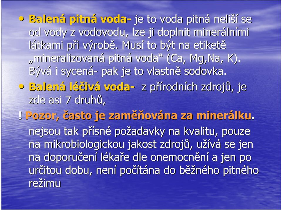 Balená léčivá voda- z přírodních zdrojů, je zde asi 7 druhů,! Pozor, často je zaměňována za minerálku.