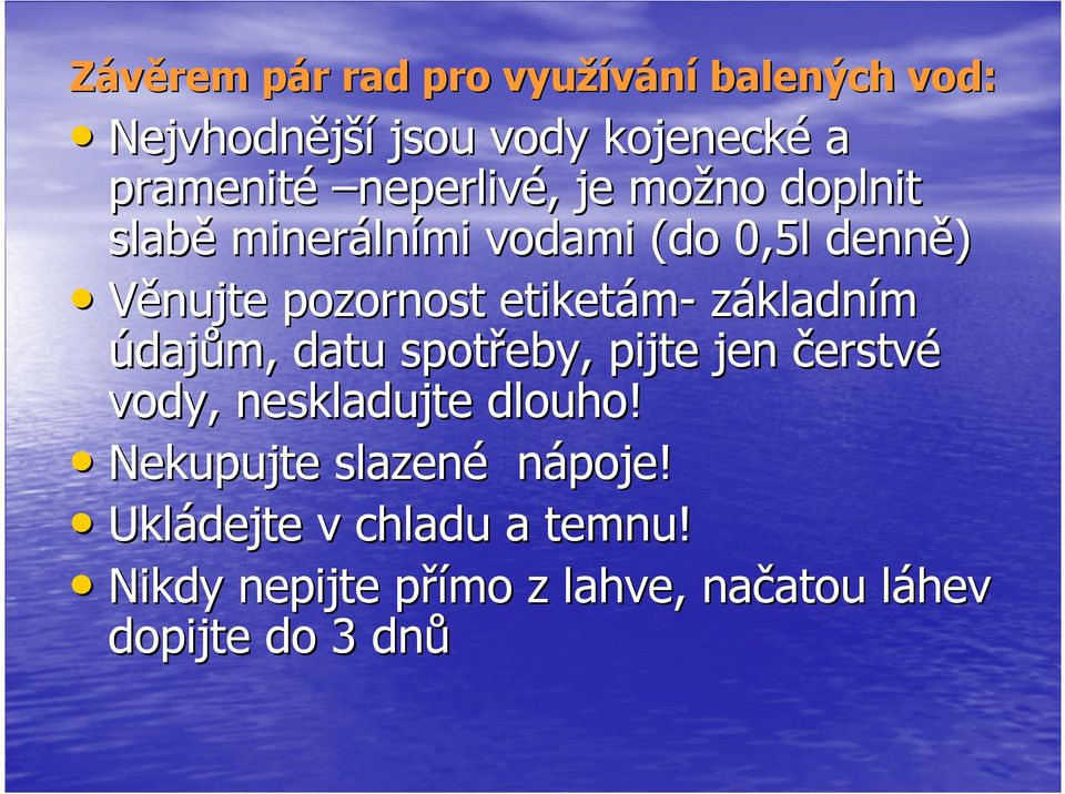 etiketám- základním údajům, datu spotřeby, pijte jen čerstvé vody, neskladujte dlouho!