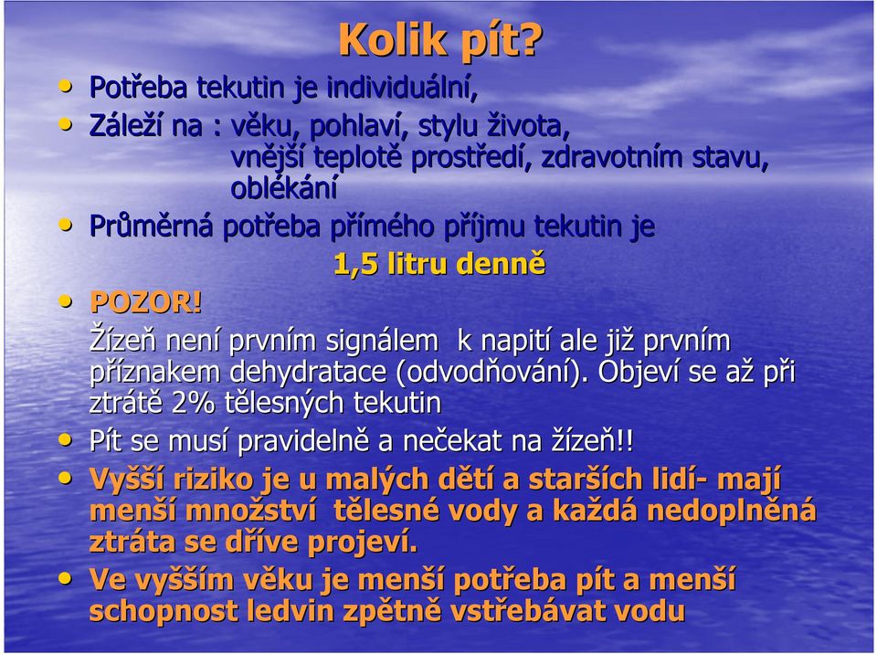 přímého příjmu tekutin je 1,5 litru denně POZOR! Žízeň není prvním signálem k napití ale již prvním příznakem dehydratace (odvodňování).