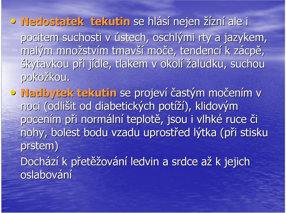 Nadbytek tekutin se projeví častým močením v noci (odlišit od diabetických potíží), klidovým pocením při normální