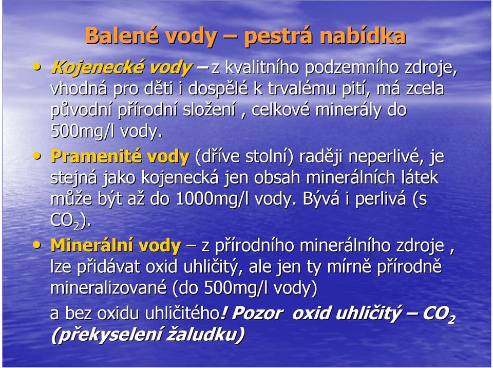 Pramenité vody (dříve stolní) raději neperlivé, je stejná jako kojenecká jen obsah minerálních látek může být až do 1000mg/l vody.