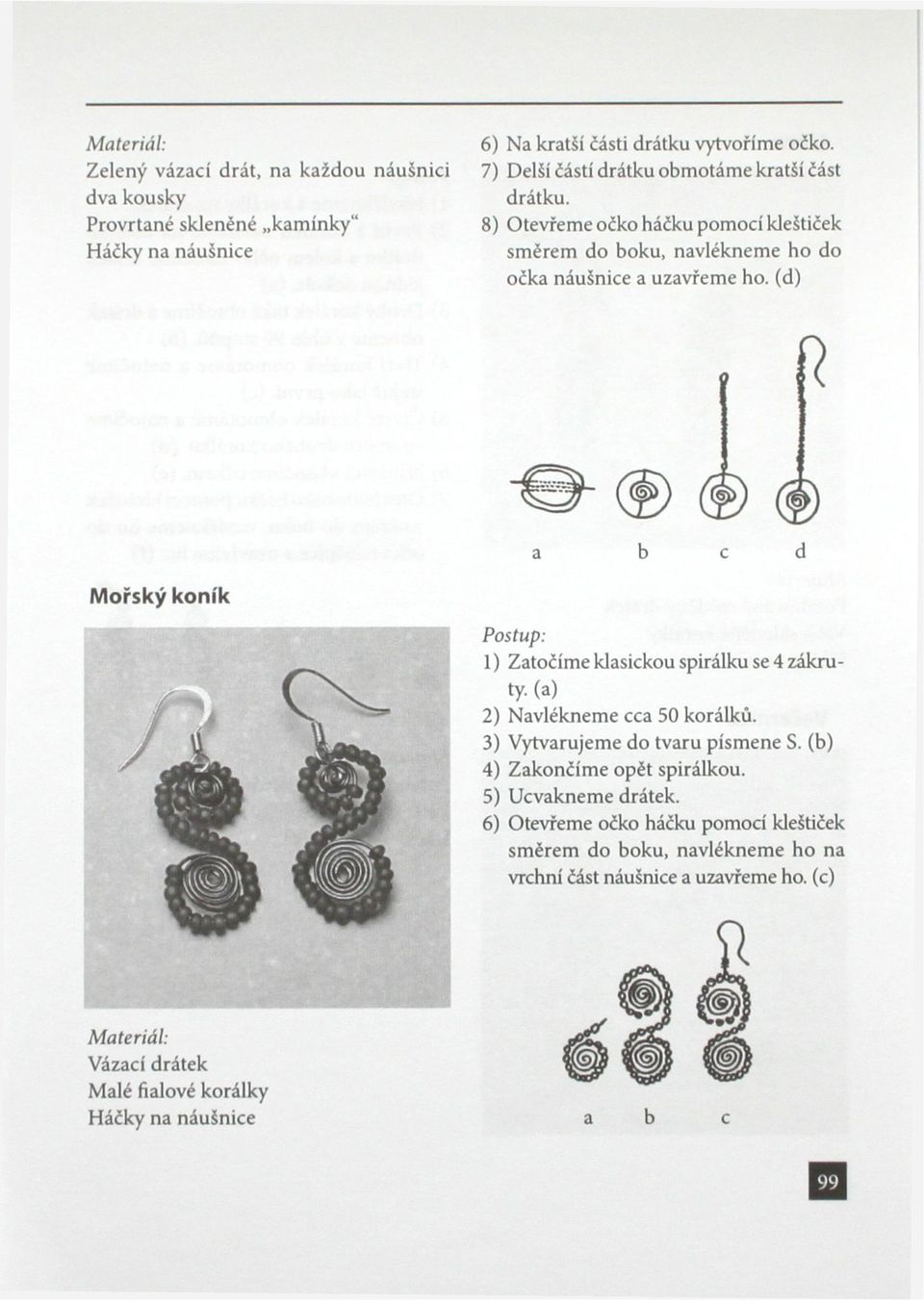 (d) Mořský koník 1) Zatočíme klasickou spirálku se 4 zákruty. (a) 2) Navlékneme cca 50 korálků. 3) Vytvarujeme do tvaru písmene S.