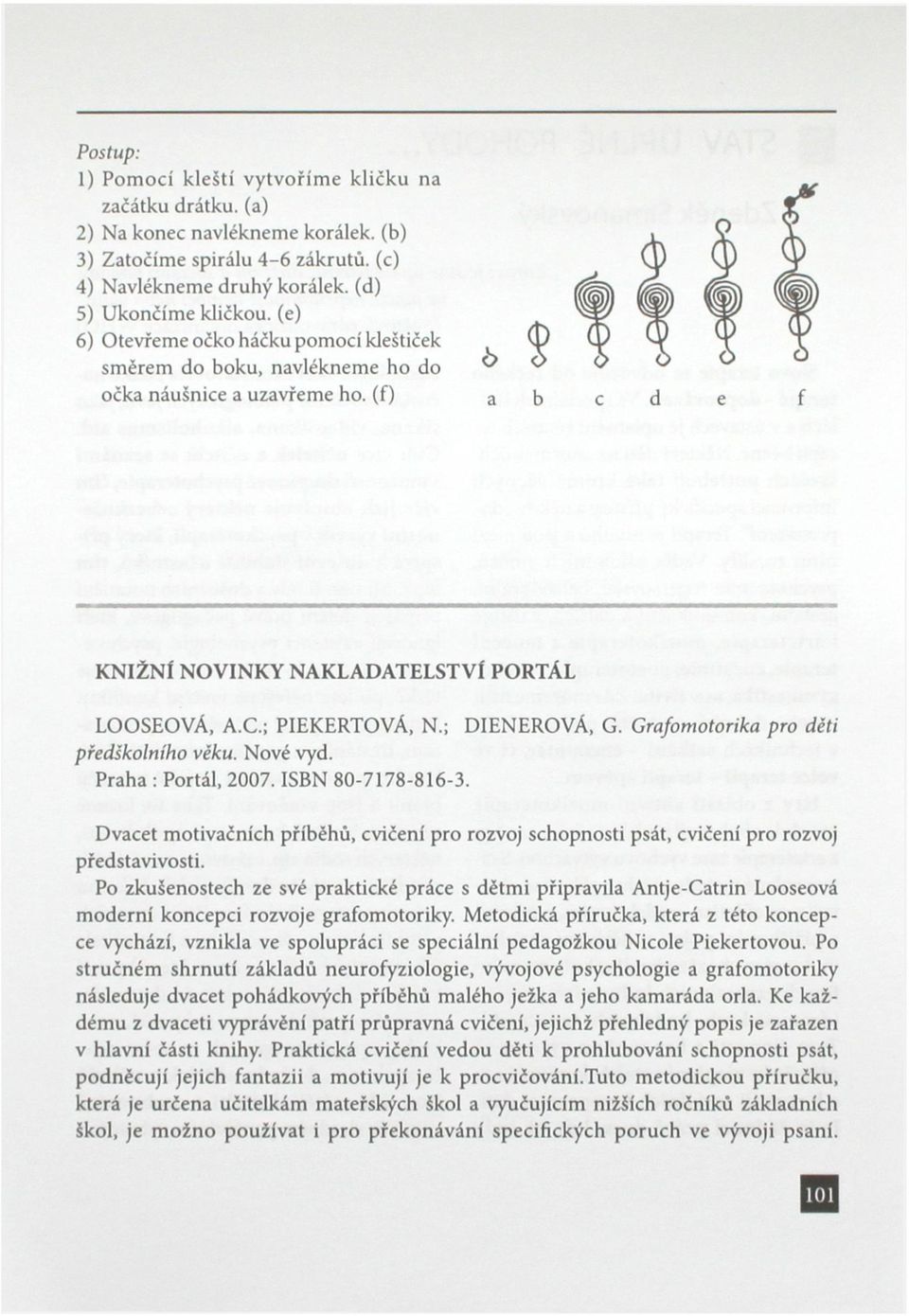 Praha : Portál, 2007. ISBN 80-7178-816-3. pro děti Dvacet motivačních příběhů, cvičení pro rozvoj schopnosti psát, cvičení pro rozvoj představivosti.