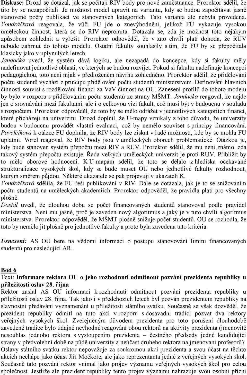 Vondráčková reagovala, že vůči FU jde o znevýhodnění, jelikož FU vykazuje vysokou uměleckou činnost, která se do RIV nepromítá. Dotázala se, zda je možnost toto nějakým způsobem zohlednit a vyřešit.