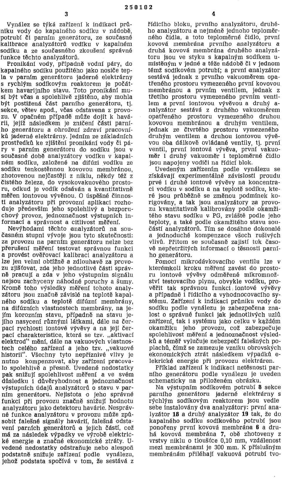 Pronikání vody, případně vodní páry, do kapalného sodíku použitého jako nosiče tepla v parním generátoru jaderné elektrárny s rychlým sodíkovým reaktorem je počátkem havarijního stavu.