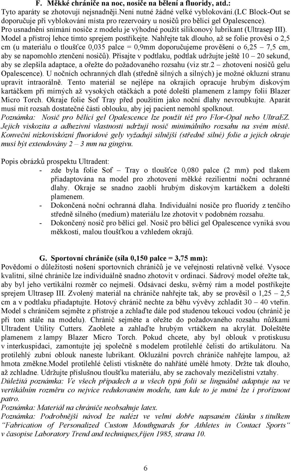 Model a přístroj lehce tímto sprejem postříkejte.