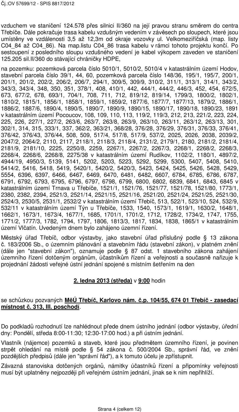 listu C04_86 trasa kabelu v rámci tohoto projektu končí. Po sestoupení z posledního sloupu vzdušného vedení je kabel výkopem zaveden ve staničení 125.205 sil.
