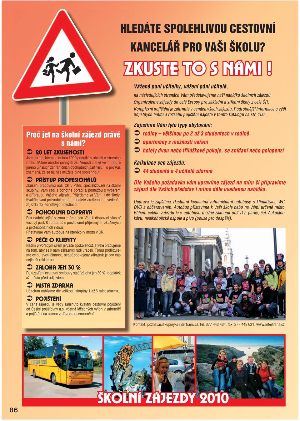 Podrobnější informace o výši pojistných limitů a rozsahu pojištění najdete v tomto katalogu na str. 106. Proč jet na školní zájezd právě s námi?