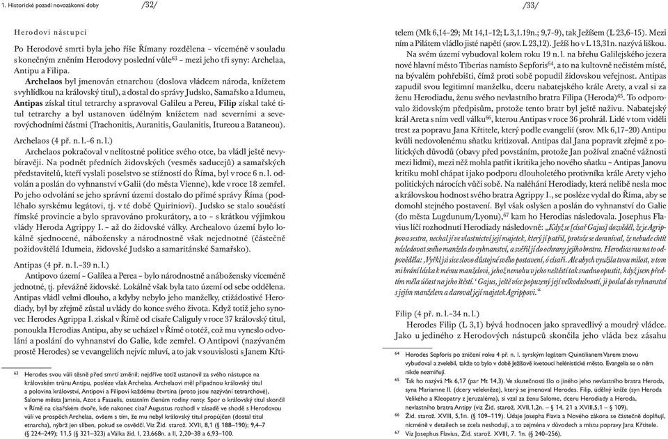 Archelaos byl jmenován etnarchou (doslova vládcem národa, knížetem s vyhlídkou na královský titul), a dostal do správy Judsko, Samařsko a Idumeu, Antipas získal titul tetrarchy a spravoval Galileu a