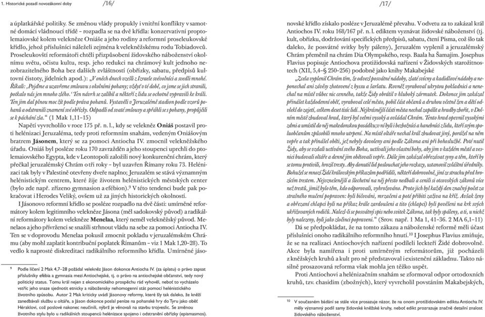 křídlo, jehož příslušníci náleželi zejména k velekněžskému rodu Tobiadovců. Proseleukovští reformátoři chtěli přizpůsobení židovského náboženství okolnímu světu, očistu kultu, resp.
