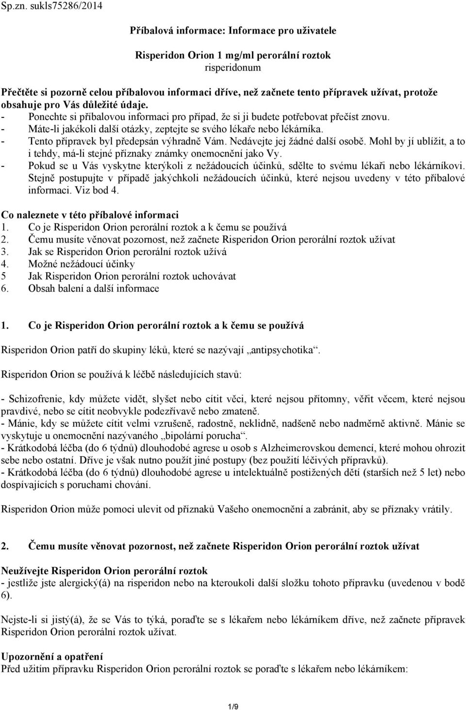 užívat, protože obsahuje pro Vás důležité údaje. - Ponechte si příbalovou informaci pro případ, že si ji budete potřebovat přečíst znovu.