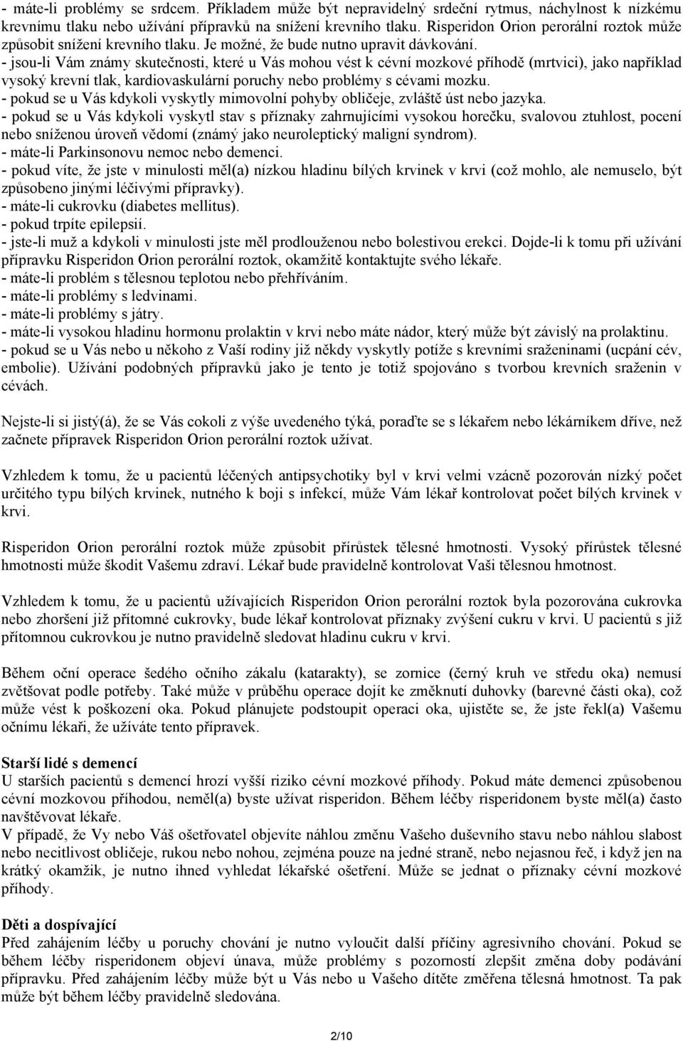 - jsou-li Vám známy skutečnosti, které u Vás mohou vést k cévní mozkové příhodě (mrtvici), jako například vysoký krevní tlak, kardiovaskulární poruchy nebo problémy s cévami mozku.