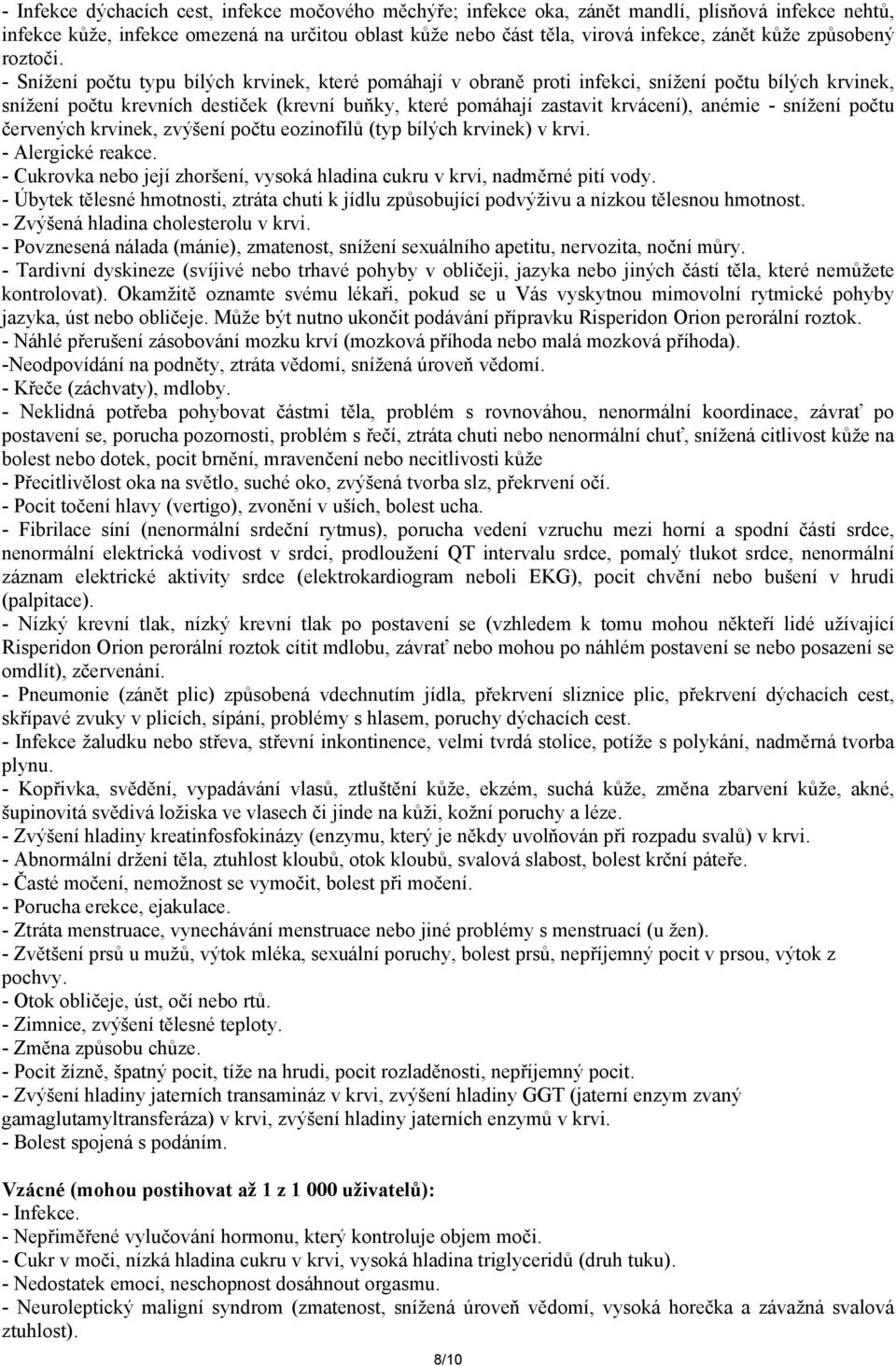- Snížení počtu typu bílých krvinek, které pomáhají v obraně proti infekci, snížení počtu bílých krvinek, snížení počtu krevních destiček (krevní buňky, které pomáhají zastavit krvácení), anémie -