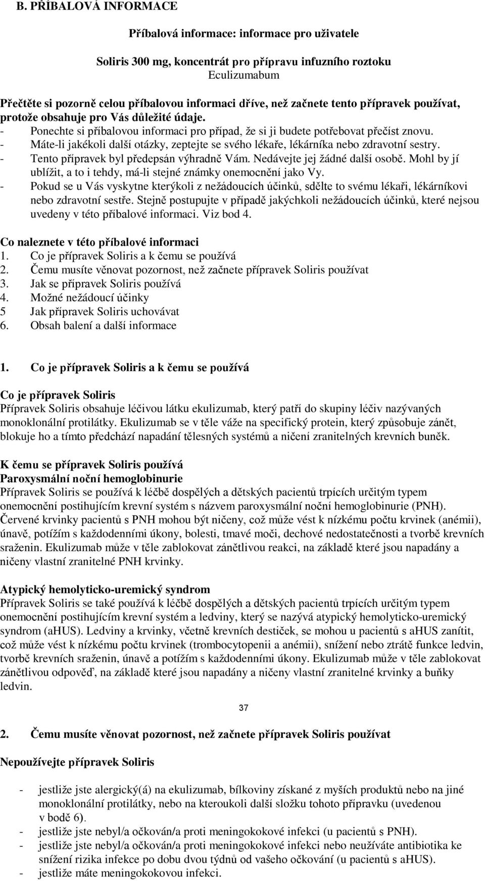 - Máte-li jakékoli další otázky, zeptejte se svého lékaře, lékárníka nebo zdravotní sestry. - Tento přípravek byl předepsán výhradně Vám. Nedávejte jej žádné další osobě.