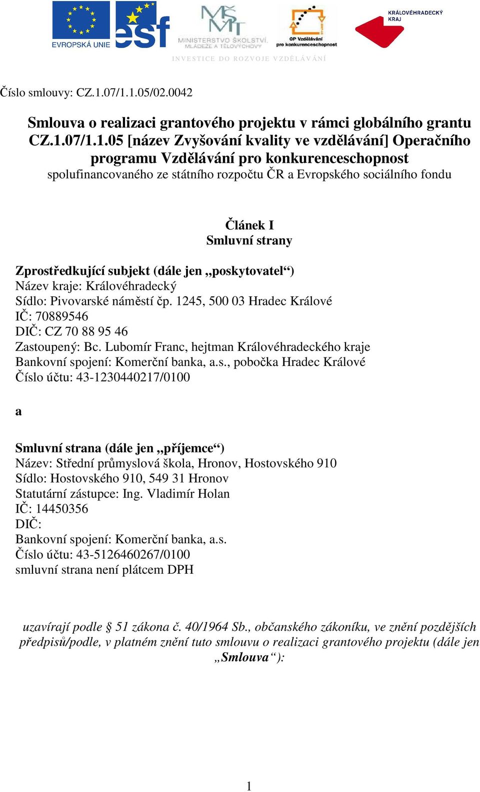 spolufinancovaného ze státního rozpočtu ČR a Evropského sociálního fondu Článek I Smluvní strany Zprostředkující subjekt (dále jen poskytovatel ) Název kraje: Královéhradecký Sídlo: Pivovarské