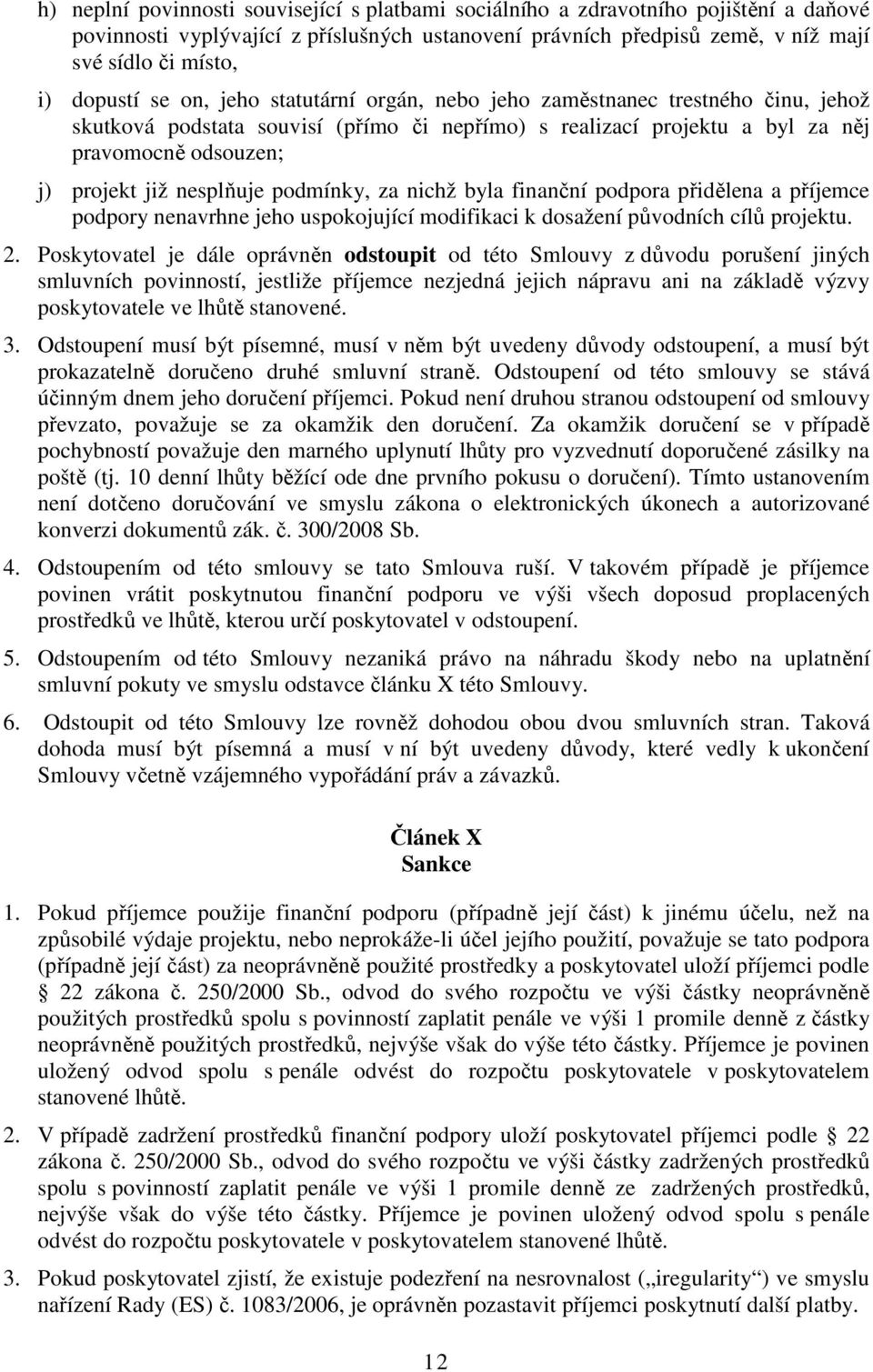 nesplňuje podmínky, za nichž byla finanční podpora přidělena a příjemce podpory nenavrhne jeho uspokojující modifikaci k dosažení původních cílů projektu. 2.