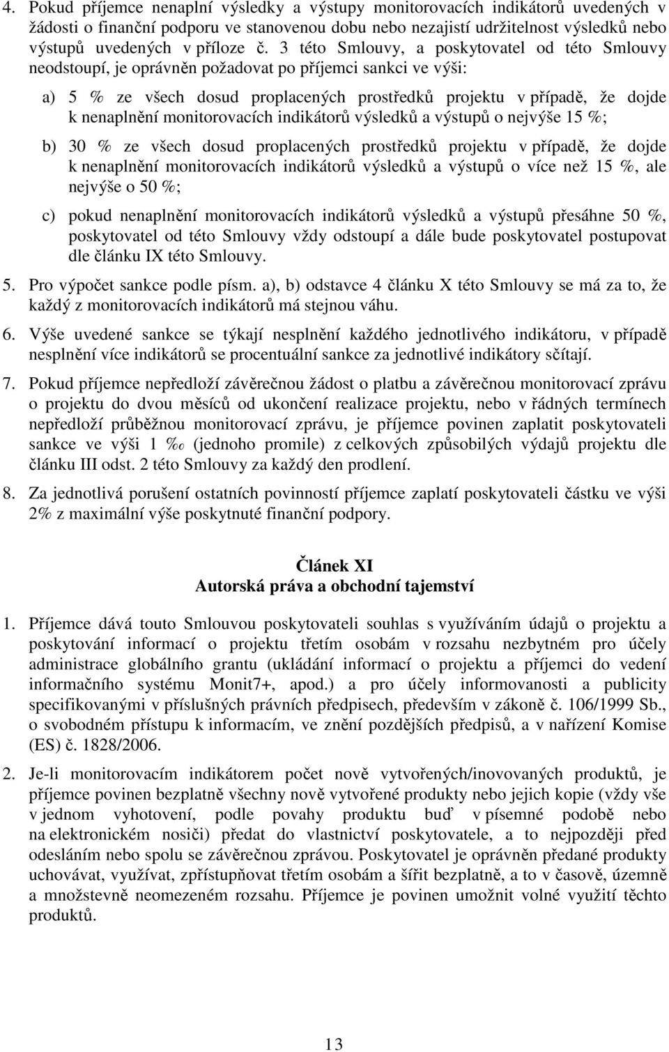 monitorovacích indikátorů výsledků a výstupů o nejvýše 15 %; b) 30 % ze všech dosud proplacených prostředků projektu v případě, že dojde k nenaplnění monitorovacích indikátorů výsledků a výstupů o