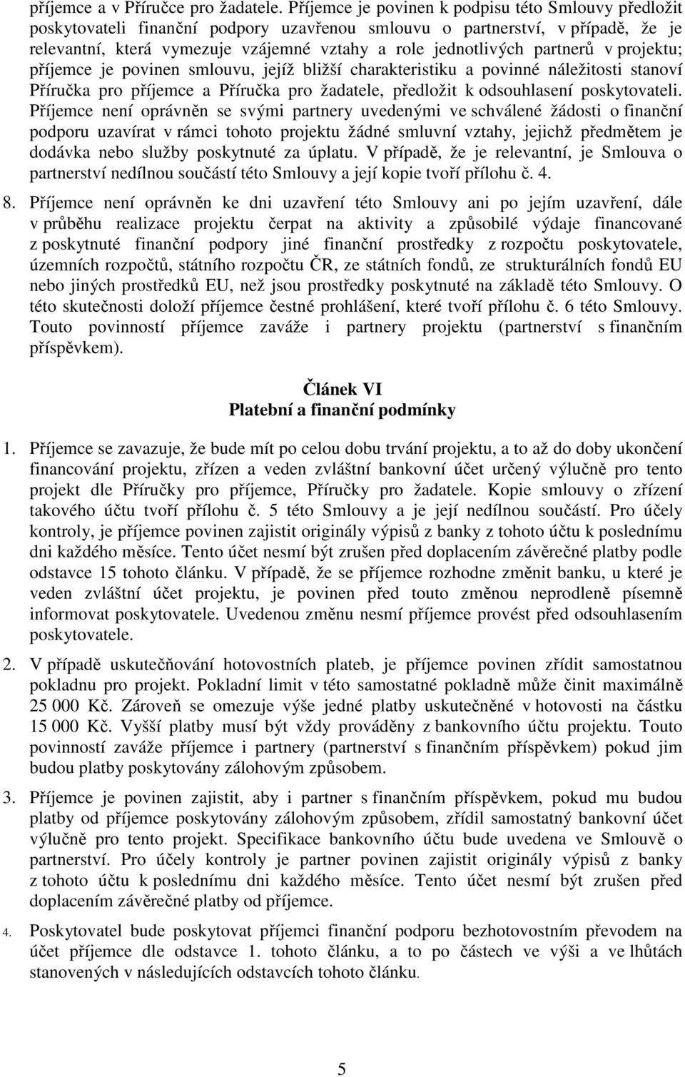 partnerů v projektu; příjemce je povinen smlouvu, jejíž bližší charakteristiku a povinné náležitosti stanoví Příručka pro příjemce a Příručka pro žadatele, předložit k odsouhlasení poskytovateli.