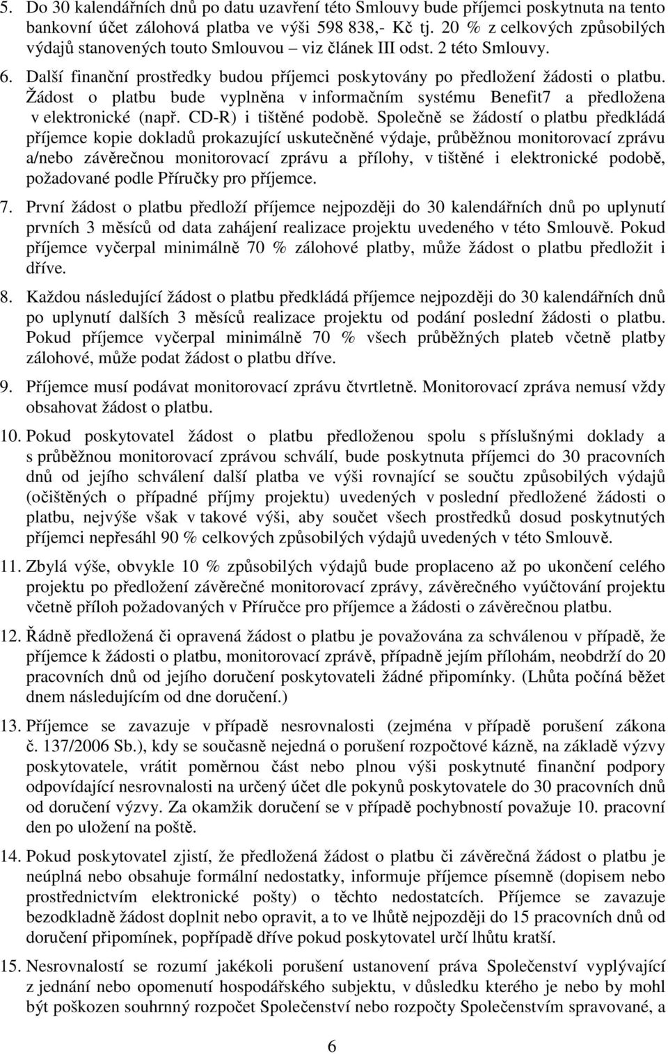 Žádost o platbu bude vyplněna v informačním systému Benefit7 a předložena v elektronické (např. CD-R) i tištěné podobě.