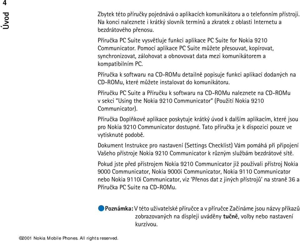 Pomocí aplikace PC Suite mù¾ete pøesouvat, kopírovat, synchronizovat, zálohovat a obnovovat data mezi komunikátorem a kompatibilním PC.