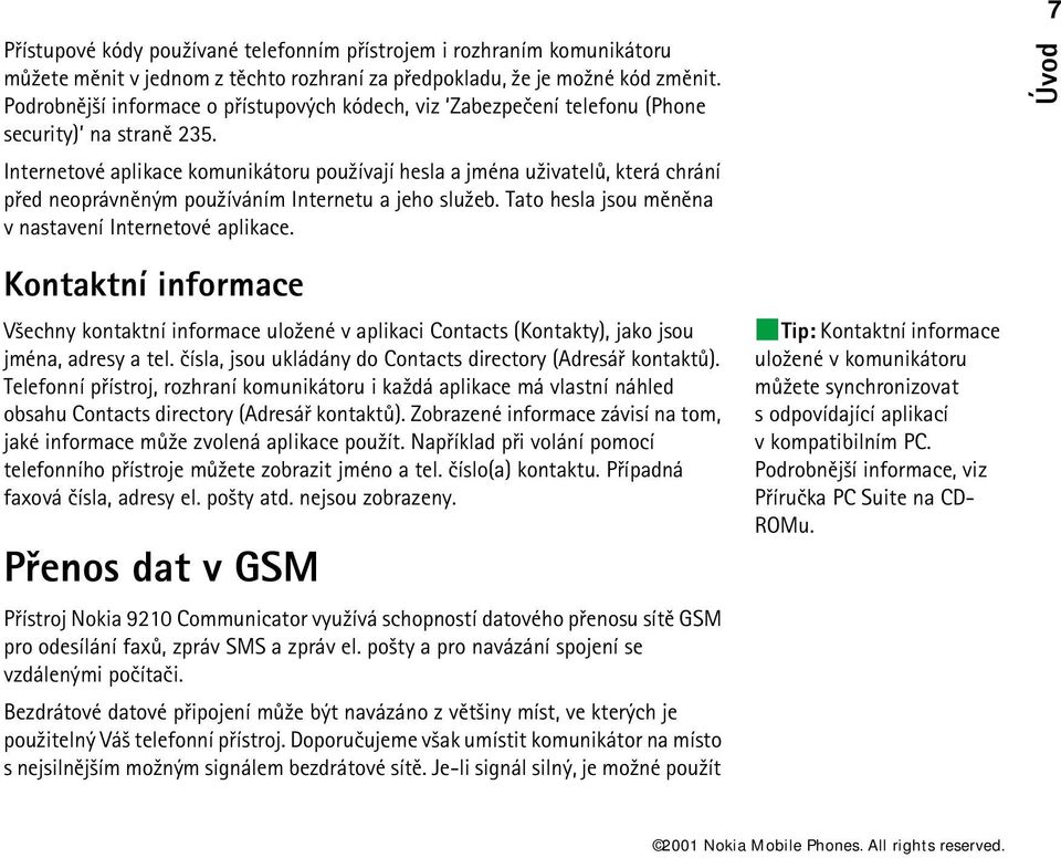 Internetové aplikace komunikátoru pou¾ívají hesla a jména u¾ivatelù, která chrání pøed neoprávnìným pou¾íváním Internetu a jeho slu¾eb. Tato hesla jsou mìnìna v nastavení Internetové aplikace.