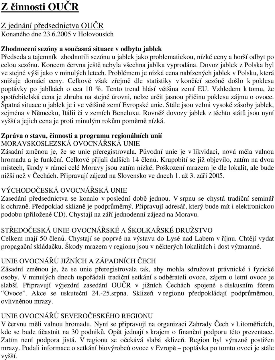 Koncem června ještě nebyla všechna jablka vyprodána. Dovoz jablek z Polska byl ve stejné výši jako v minulých letech. Problémem je nízká cena nabízených jablek v Polsku, která snižuje domácí ceny.