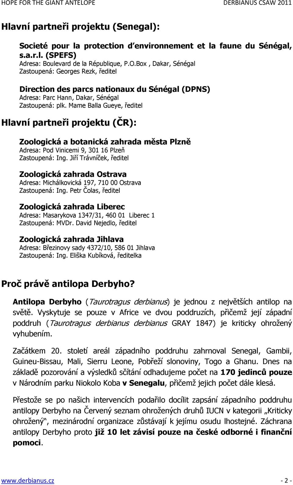 Mame Balla Gueye, ředitel Hlavní partneři projektu (ČR): Zoologická a botanická zahrada města Plzně Adresa: Pod Vinicemi 9, 301 16 Plzeň Zastoupená: Ing.