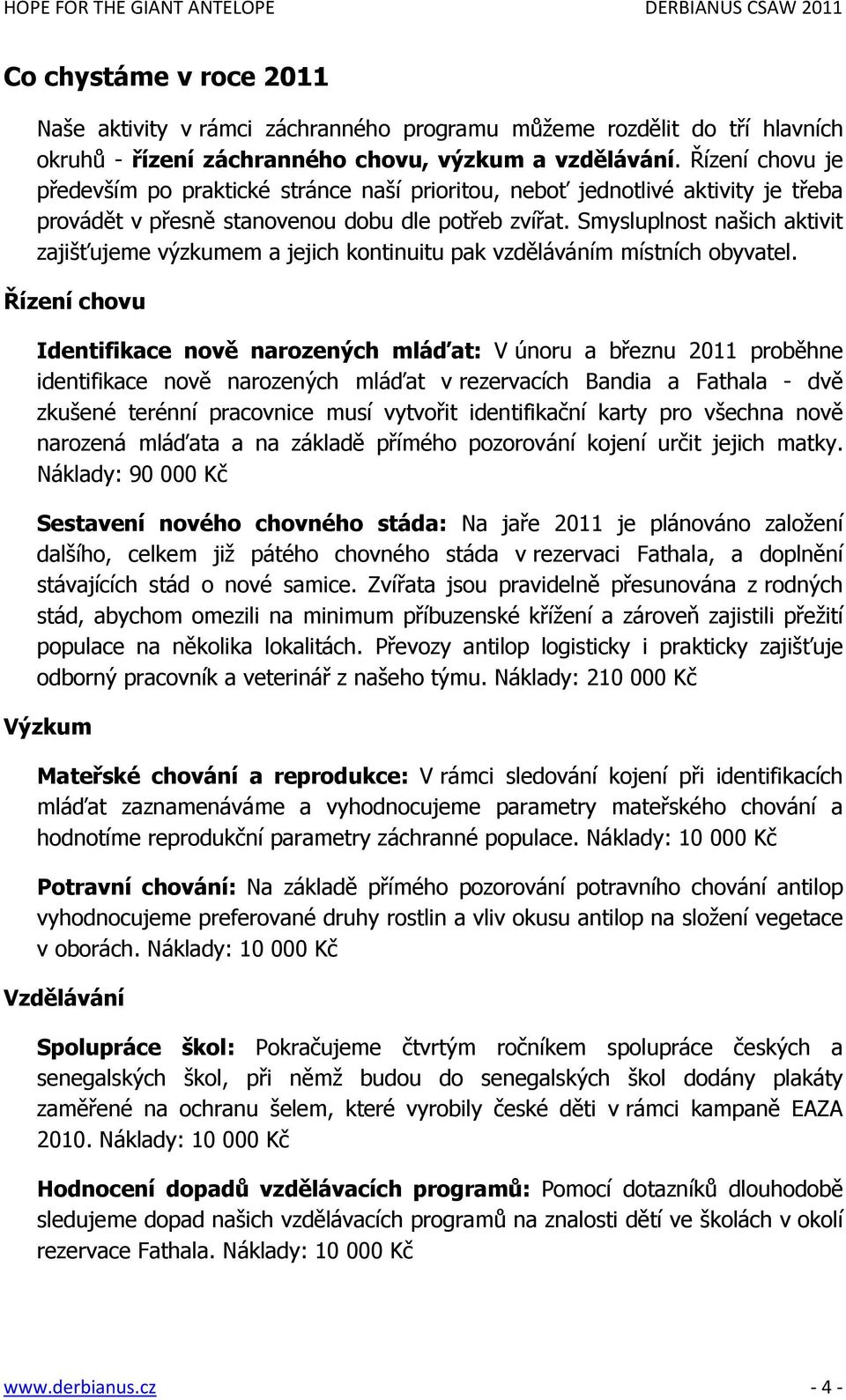 Smysluplnost našich aktivit zajišťujeme výzkumem a jejich kontinuitu pak vzděláváním místních obyvatel.