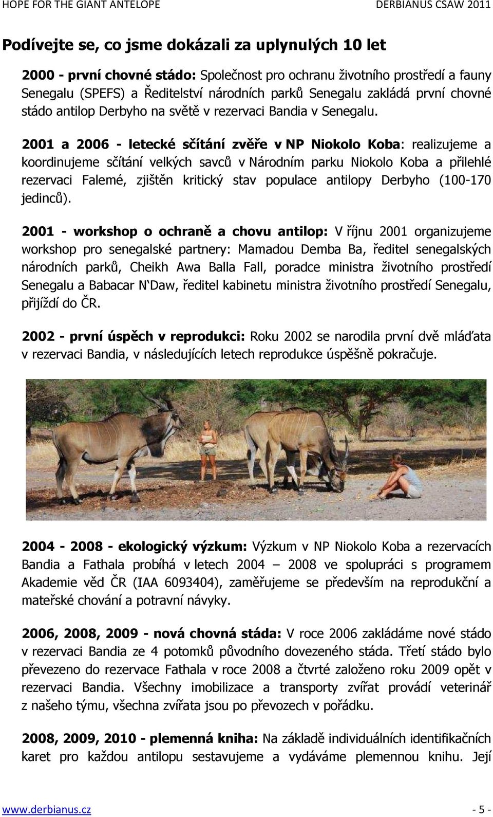 2001 a 2006 - letecké sčítání zvěře v NP Niokolo Koba: realizujeme a koordinujeme sčítání velkých savců v Národním parku Niokolo Koba a přilehlé rezervaci Falemé, zjištěn kritický stav populace