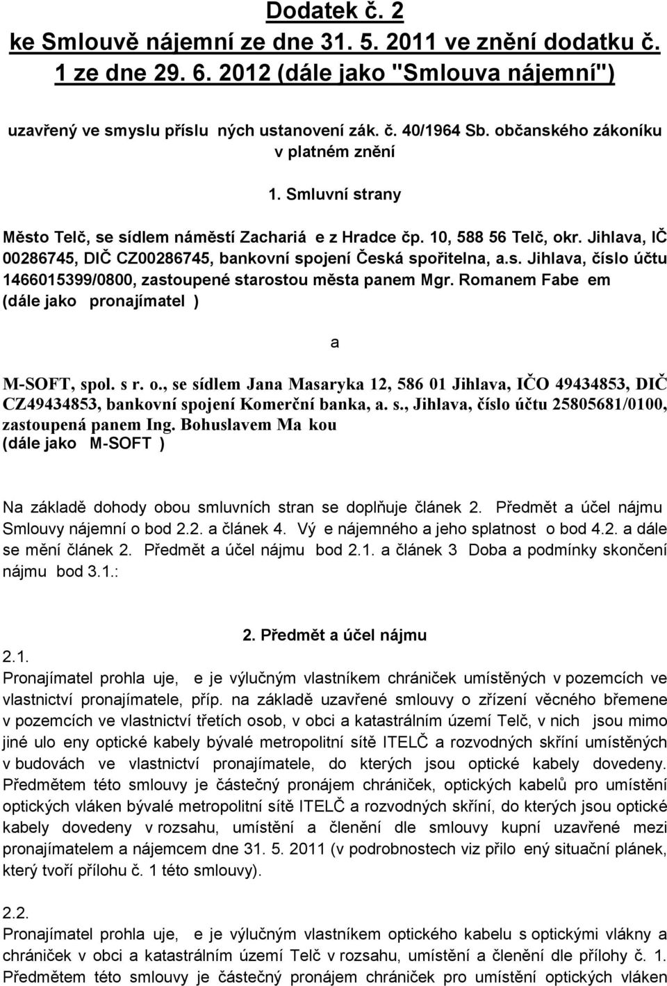 s. Jihlava, íslo ú tu 1466015399/0800, zastoupené starostou m sta panem Mgr. Romanem Fabešem (dále jako pronajímatel ) a M-SOFT, spol. s r. o.