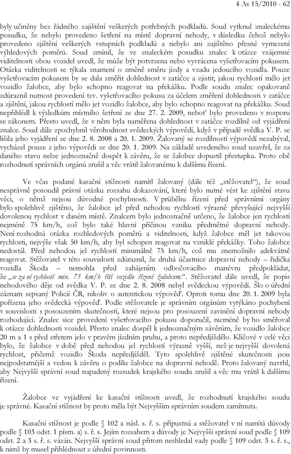 výhledových poměrů. Soud zmínil, že ve znaleckém posudku znalec k otázce vzájemné viditelnosti obou vozidel uvedl, že může být potvrzena nebo vyvrácena vyšetřovacím pokusem.