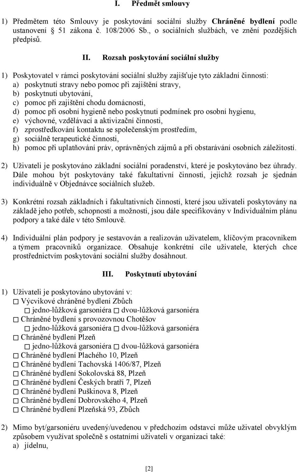 c) pomoc při zajištění chodu domácnosti, d) pomoc při osobní hygieně nebo poskytnutí podmínek pro osobní hygienu, e) výchovné, vzdělávací a aktivizační činnosti, f) zprostředkování kontaktu se