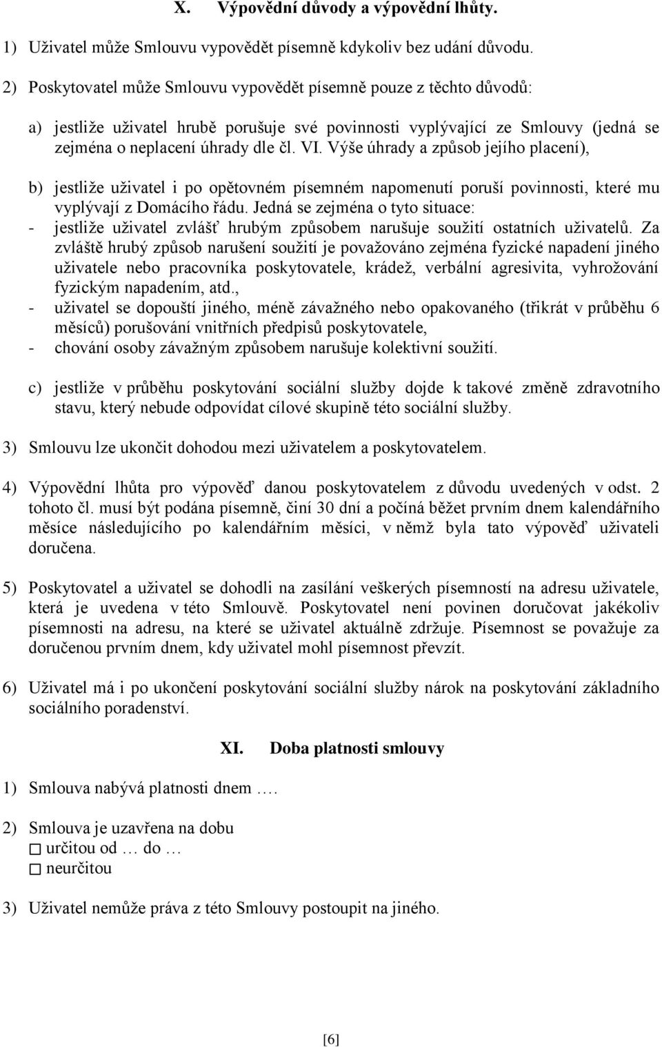 Výše úhrady a způsob jejího placení), b) jestliže uživatel i po opětovném písemném napomenutí poruší povinnosti, které mu vyplývají z Domácího řádu.