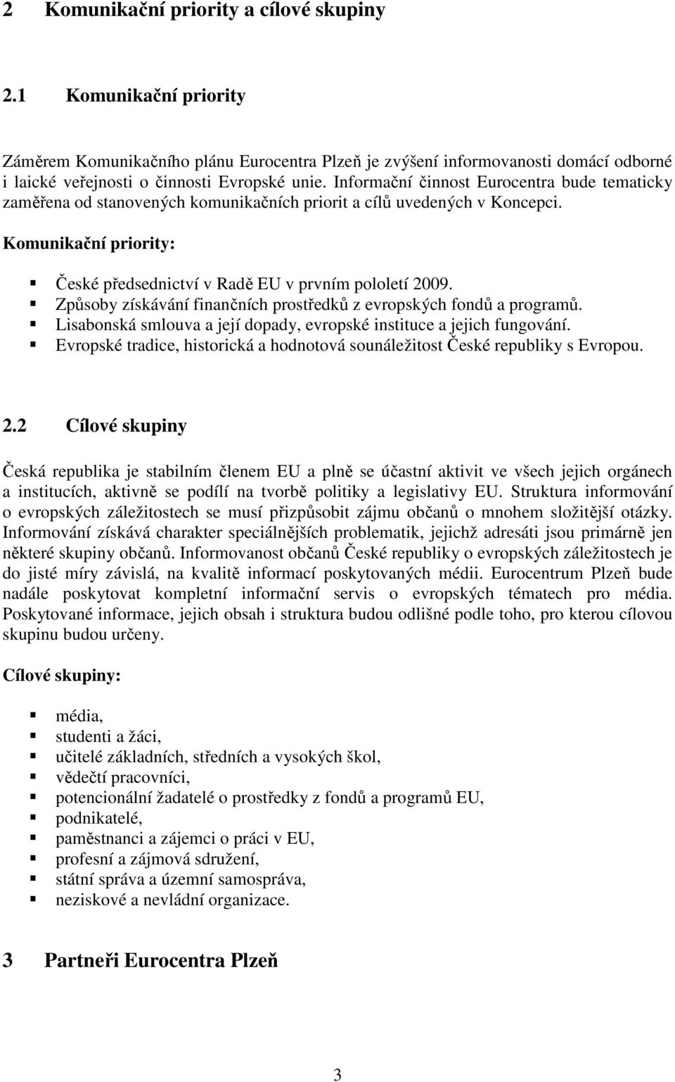 Způsoby získávání finančních prostředků z evropských fondů a programů. Lisabonská smlouva a její dopady, evropské instituce a jejich fungování.