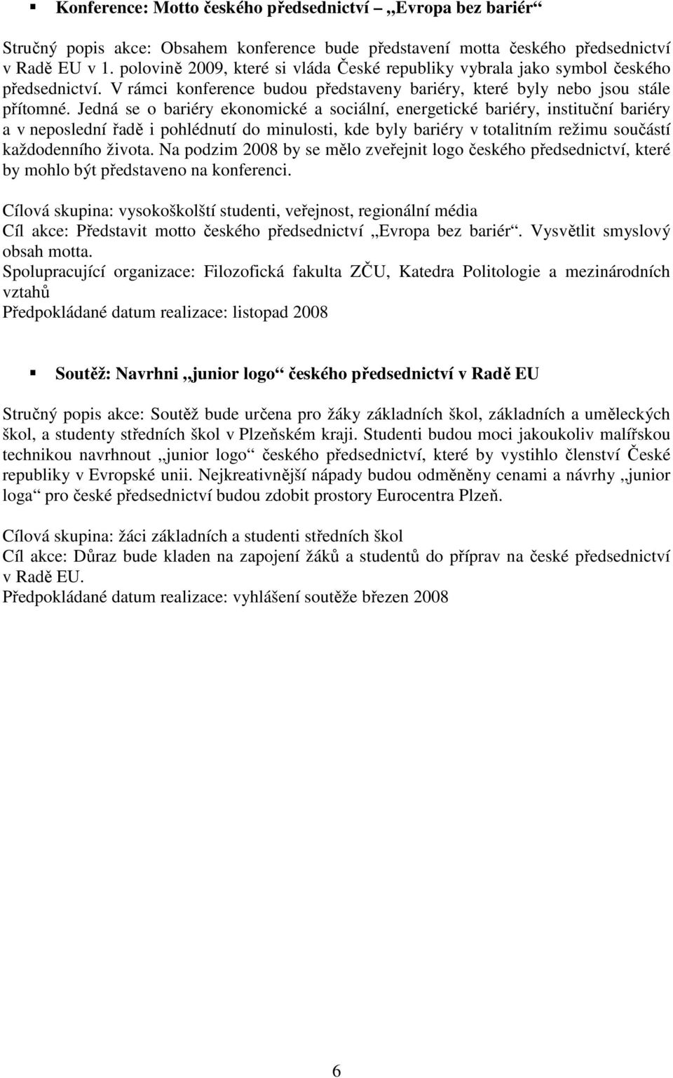 Jedná se o bariéry ekonomické a sociální, energetické bariéry, instituční bariéry a v neposlední řadě i pohlédnutí do minulosti, kde byly bariéry v totalitním režimu součástí každodenního života.