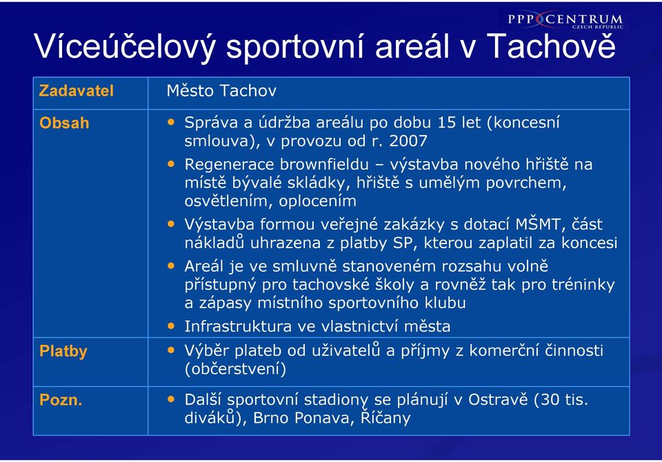 uhrazena z platby SP, kterou zaplatil za koncesi Sportovní areál v TACHOVĚ Areál je ve smluvně stanoveném rozsahu volně přístupný pro tachovské školy a rovněž tak pro tréninky a zápasy