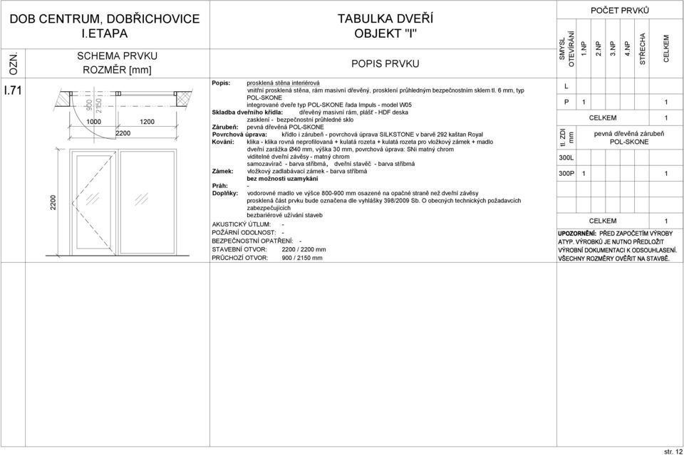 6, typ PO-SKONE integrované dveře typ PO-SKONE řada Impuls - model W05 zasklení - bezpečnostní průhledné sklo Zárubeň: pevná dřevěná PO-SKONE Povrchová úprava: křídlo i zárubeň - povrchová úprava