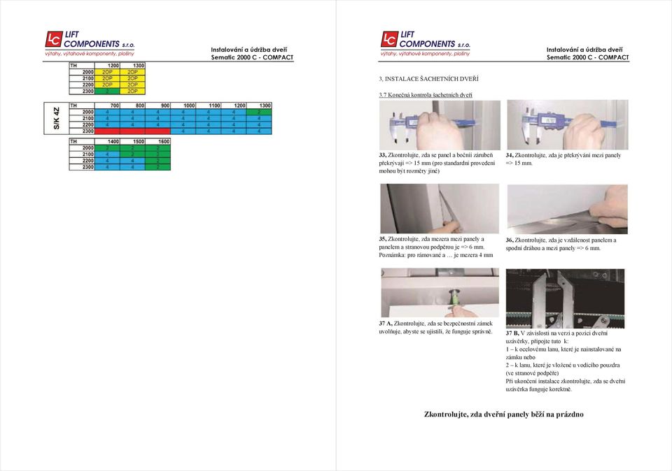 15 mm. 35, Zkontrolujte, zda mezera mezi panely a panelem a stranovou podprou je => 6 mm.