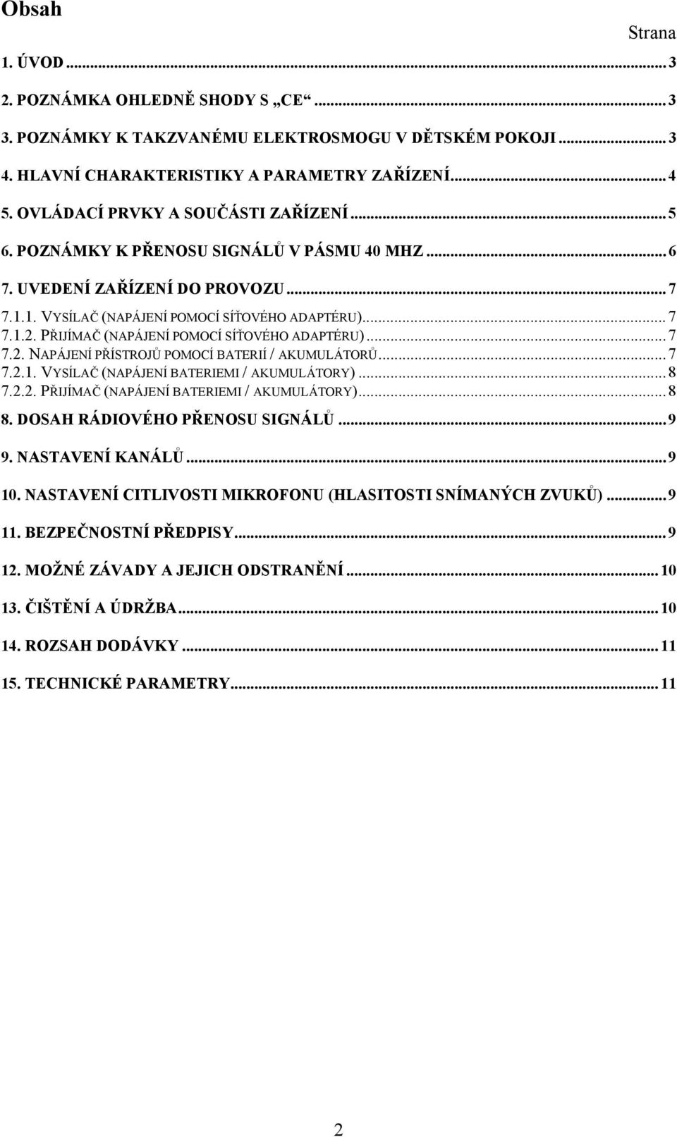 PŘIJÍMAČ (NAPÁJENÍ POMOCÍ SÍŤOVÉHO ADAPTÉRU)... 7 7.2. NAPÁJENÍ PŘÍSTROJŮ POMOCÍ BATERIÍ / AKUMULÁTORŮ... 7 7.2.1. VYSÍLAČ (NAPÁJENÍ BATERIEMI / AKUMULÁTORY)... 8 7.2.2. PŘIJÍMAČ (NAPÁJENÍ BATERIEMI / AKUMULÁTORY).