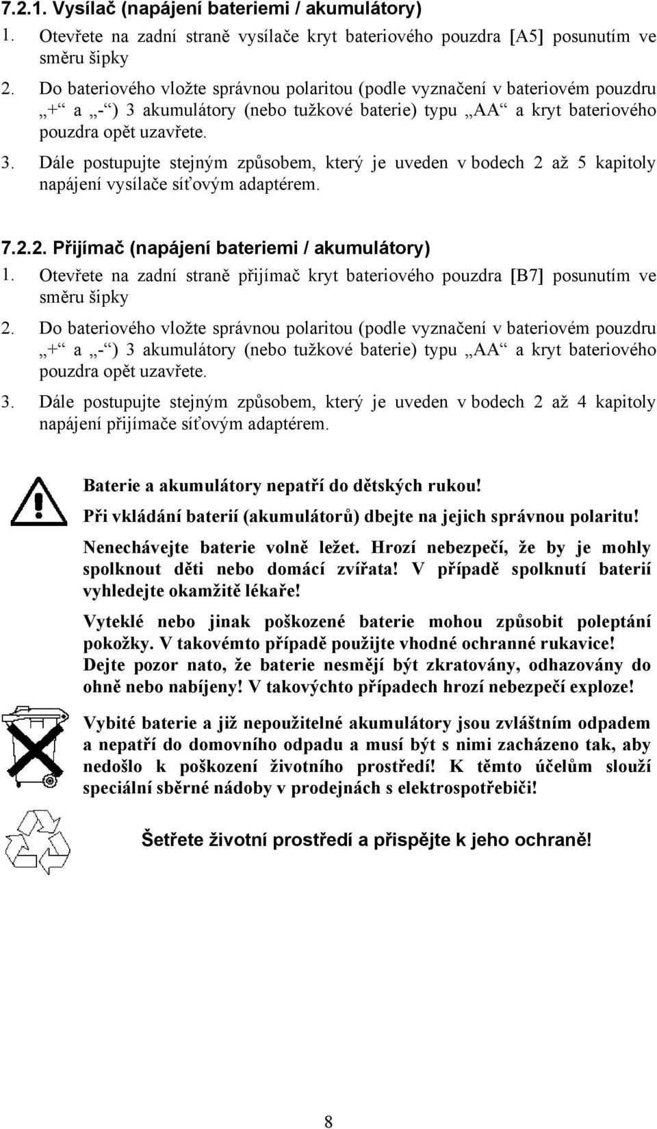 akumulátory (nebo tužkové baterie) typu AA a kryt bateriového pouzdra opět uzavřete. 3. Dále postupujte stejným způsobem, který je uveden v bodech 2 až 5 kapitoly napájení vysílače síťovým adaptérem.