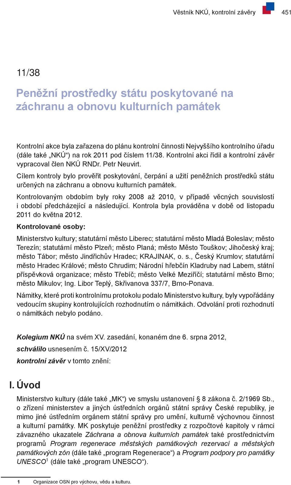 Cílem kontroly bylo prověřit poskytování, čerpání a užití peněžních prostředků státu určených na záchranu a obnovu kulturních památek.