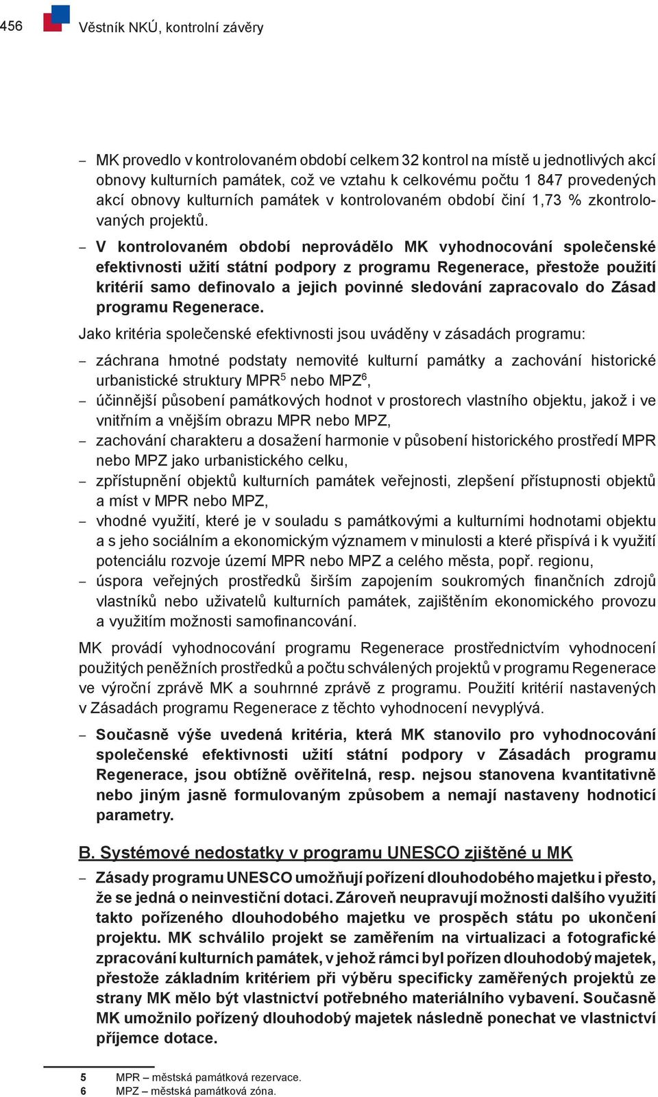 V kontrolovaném období neprovádělo MK vyhodnocování společenské efektivnosti užití státní podpory z programu Regenerace, přestože použití kritérií samo definovalo a jejich povinné sledování