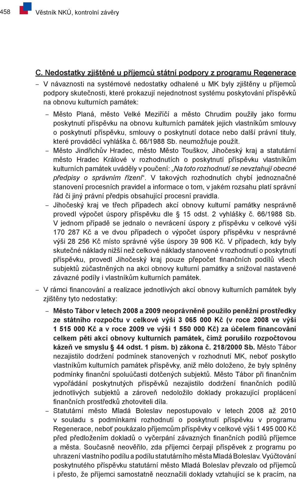 systému poskytování příspěvků na obnovu kulturních památek: Město Planá, město Velké Meziříčí a město Chrudim použily jako formu poskytnutí příspěvku na obnovu kulturních památek jejich vlastníkům