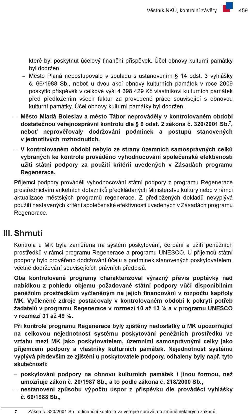 , neboť u dvou akcí obnovy kulturních památek v roce 2009 poskytlo příspěvek v celkové výši 4 398 429 Kč vlastníkovi kulturních památek před předložením všech faktur za provedené práce související s