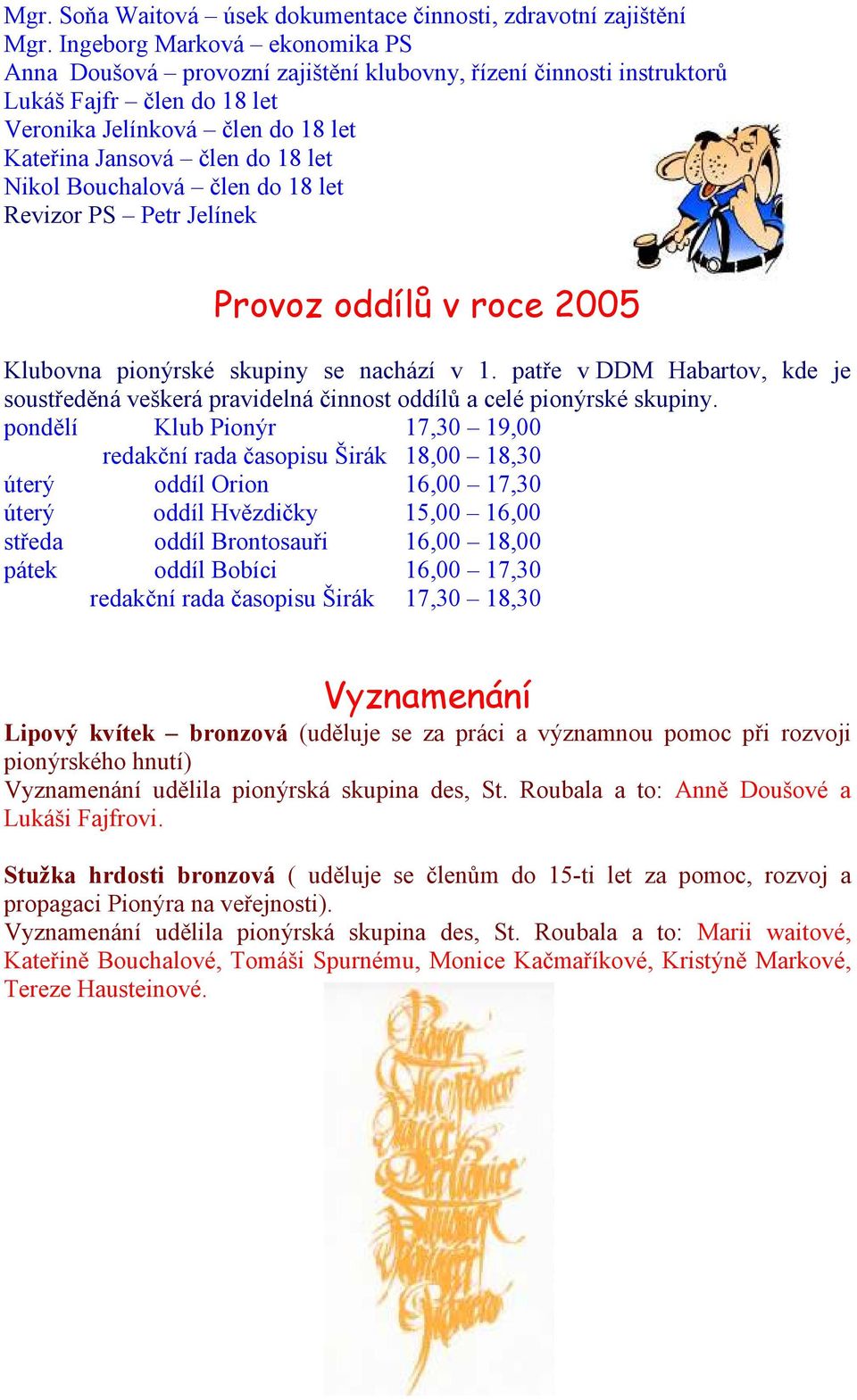 Bouchalová člen do 18 let Revizor PS Petr Jelínek Provoz oddílů v roce 2005 Klubovna pionýrské skupiny se nachází v 1.