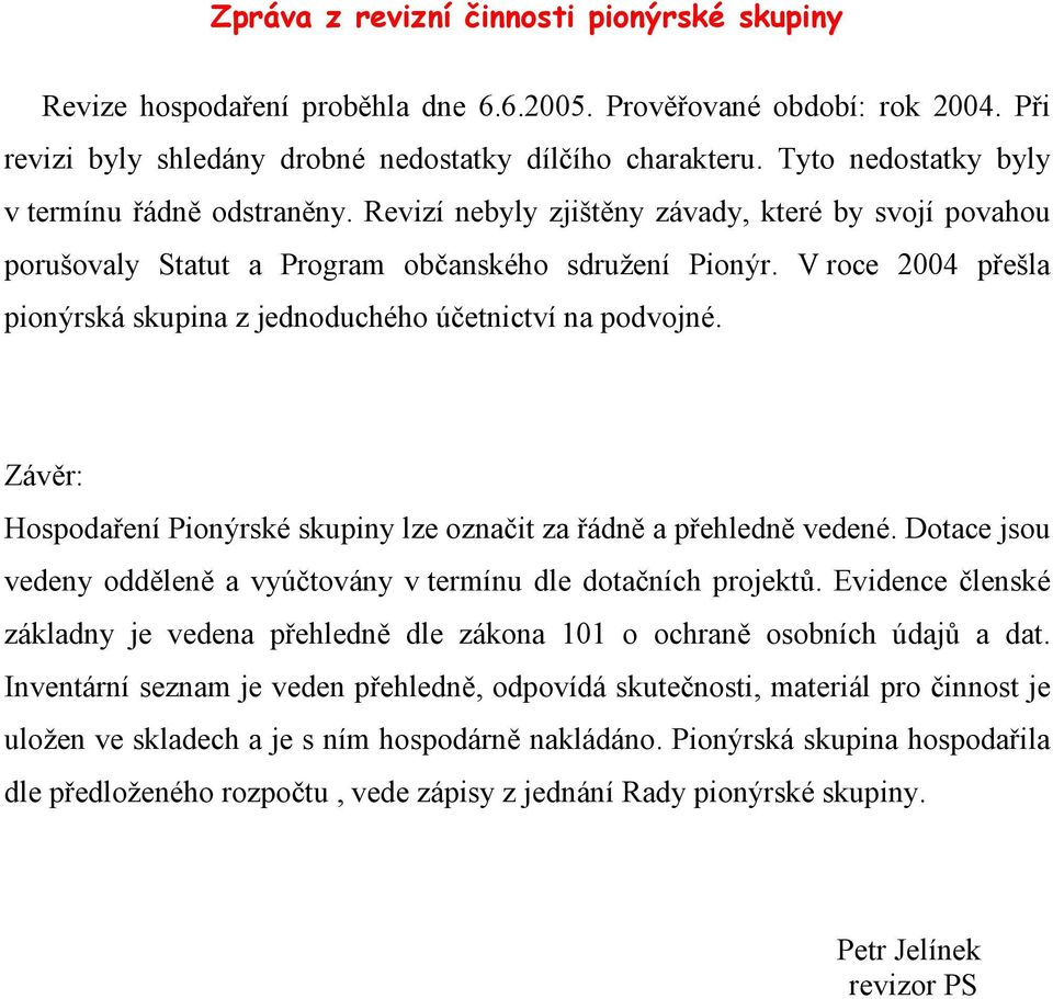 V roce 2004 přešla pionýrská skupina z jednoduchého účetnictví na podvojné. Závěr: Hospodaření Pionýrské skupiny lze označit za řádně a přehledně vedené.