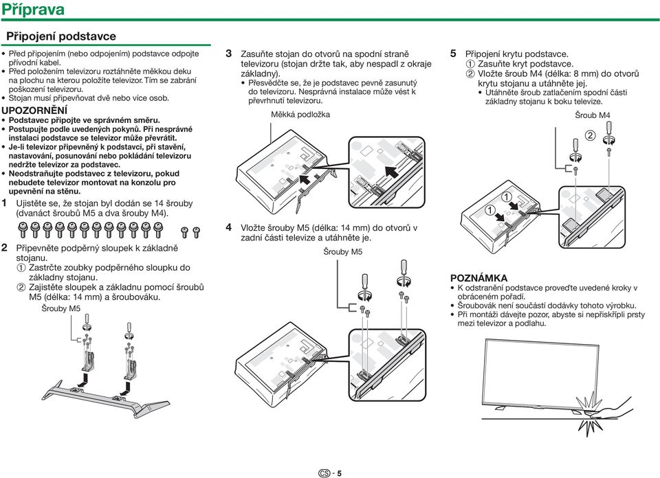 Při nesprávné instalaci podstavce se televizor může převrátit. Je-li televizor připevněný k podstavci, při stavění, nastavování, posunování nebo pokládání televizoru nedržte televizor za podstavec.